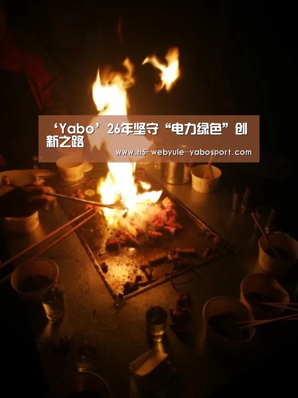 ‘Yabo’26年坚守“电力绿色”创新之路(图2) ‘Yabo’26年坚守“电力绿色”创新之路(图2)