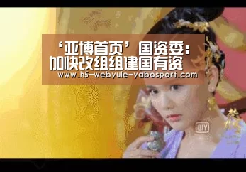 ‘亚博首页’国资委:加快改组组建国有资本投资运营公司(图3) 亚博娱乐