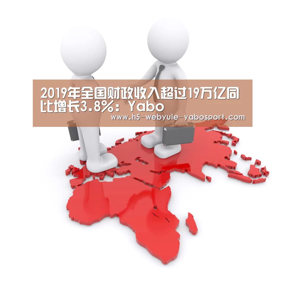 2019年全国财政收入超过19万亿同比增长3.8%：Yabo